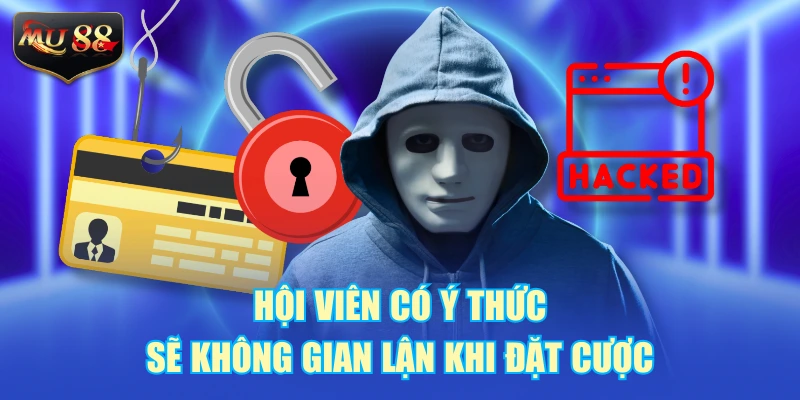 Hội viên có ý thức sẽ không gian lận khi đặt cược