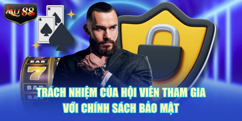 Trách nhiệm của hội viên tham gia với chính sách bảo mật