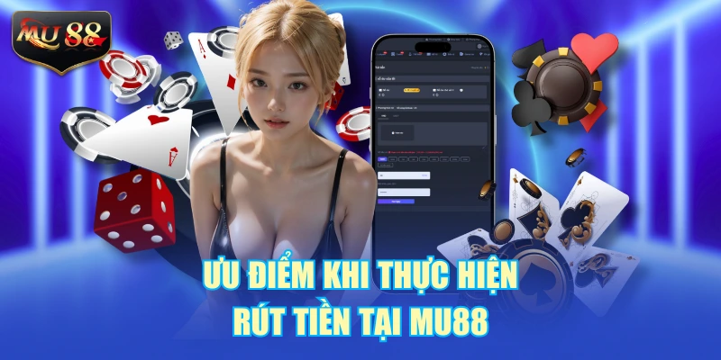 Ưu điểm khi thực hiện rút tiền tại MU88